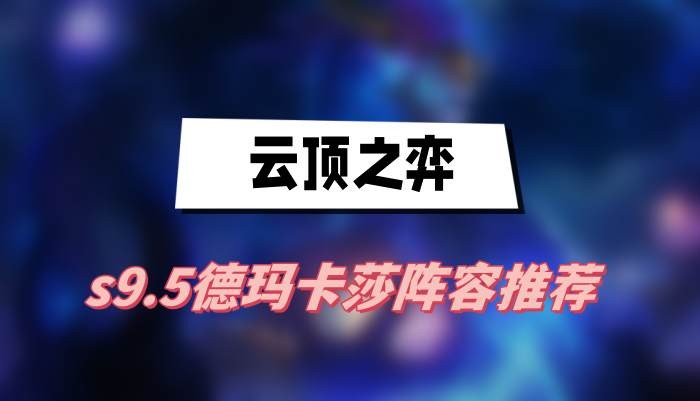 云顶之弈s9.5德玛卡莎阵容怎么搭配-云顶之弈s9.5德玛卡莎阵容搭配一览